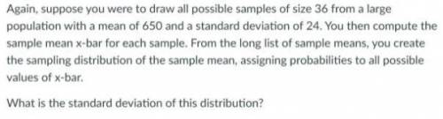 Again, suppose you were to draw all possible samples of size 36 from a large population with a mean