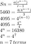 Sn =  \frac{a( {r}^{n - 1}) }{r - 1}  \\ 5460 =  \frac{4( {4}^{n - 1} )}{3}  \\ 4095 =  {4}^{(n - 1)}  \\ 4095 =  \frac{4 {}^{n} }{4}  \\  {4}^{n}  = 16380 \\  {4}^{n}  =  {4}^{7}  \\ n = 7 \: terms