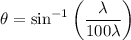 $\theta = \sin^{-1}\left(\frac{\lambda}{100 \lambda}\right)$