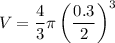$V=\frac{4}{3} \pi \left(\frac{0.3}{2}\right)^3$