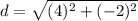 \displaystyle d = \sqrt{(4)^2+(-2)^2}