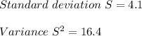 Standard \ deviation\ S = 4.1\\\\Variance \ S^2= 16.4
