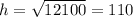 h=\sqrt{12100}=110
