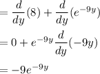 =\dfrac{d}{dy}(8)+\dfrac{d}{dy}(e^{-9y})\\\\=0+e^{-9y}\dfrac{d}{dy}(-9y)\\\\=-9e^{-9y}