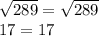 \sqrt{289} = \sqrt{289\\} \\ 17 = 17