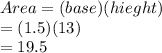 Area=(base)(hieght)\\=(1.5)(13)\\=19.5