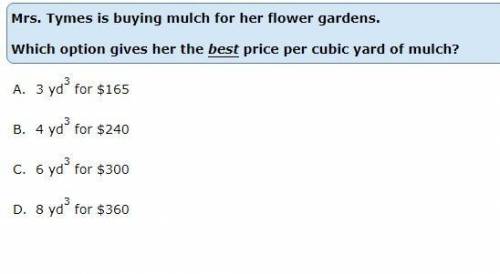 Mrs. Tymes is buying mulch for her flower gardens.

Which option gives her the best price per cubic