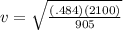 v=\sqrt{\frac{(.484)(2100)}{905} }