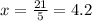x= \frac{21}{5} = 4.2