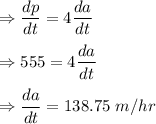 \Rightarrow \dfrac{dp}{dt}=4\dfrac{da}{dt}\\\\\Rightarrow 555=4\dfrac{da}{dt}\\\\\Rightarrow \dfrac{da}{dt}=138.75\ m/hr