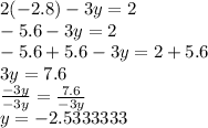 2(-2.8)-3y=2\\ -5.6-3y=2\\ -5.6+5.6-3y=2+5.6\\ 3y=7.6\\ \frac{-3y}{-3y}=\frac{7.6}{-3y}  \\ y=-2.5333333