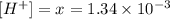 [H^{+}] = x = 1.34 \times 10^{-3}