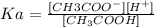 Ka = \frac{[CH3COO^{-}] [H^{+}]}{[CH_3COOH]}\\\\