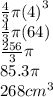\frac{4}{3} \pi {(4)}^{3}  \\  \frac{4}{3} \pi(64) \\  \frac{256}{3} \pi \\ 85.3\pi \\ 268 {cm}^{3}