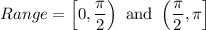 Range=\left[0,\dfrac{\pi}{2}\right)\text{ and }\left( \dfrac{\pi}{2}, \pi\right ]