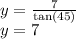 y =  \frac{7}{ \tan(45 \degree) }  \\ y = 7