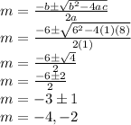 m=\frac{-b\pm\sqrt{b^2-4ac} }{2a}\\m=\frac{-6\pm\sqrt{6^2-4(1)(8)} }{2(1)}\\m=\frac{-6\pm\sqrt{4} }{2}\\m=\frac{-6\pm2 }{2}\\m=-3\pm1 \\m=-4,-2