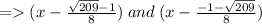 = (x - \frac{\sqrt{209} - 1}{8} ) \: and \: (x - \frac{-1 - \sqrt{209} }{8} )