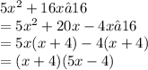 5x^2 + 16x – 16 \\  = 5x^2 + 20x  - 4x– 16 \\  = 5x(x + 4) - 4(x + 4) \\  = (x + 4)(5x - 4)