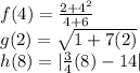 \large{f(4) =  \frac{2 +  {4}^{2} }{4 + 6} } \\  \large{g(2) =  \sqrt{1 + 7(2)} } \\  \large{h(8) =  | \frac{3}{4} (8) - 14}|