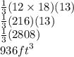 \frac{1}{3} (12 \times 18)(13) \\  \frac{1}{3} (216)(13) \\  \frac{1}{3} (2808) \\ 936 {ft}^{3}