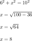 6^2 + x^2 = 10^2\\\\x = \sqrt{100 - 36}\\\\x = \sqrt{64}\\\\x = 8