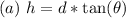 (a)\ h = d * \tan(\theta)