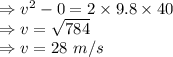 \Rightarrow v^2-0=2\times 9.8\times 40\\\Rightarrow v=\sqrt{784}\\\Rightarrow v=28\ m/s