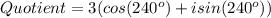 Quotient = 3(cos(240^o) + isin(240^o))