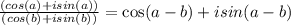 \frac{(cos(a) + isin(a))}{(cos(b) + isin(b))} = \cos(a - b) + isin(a - b)