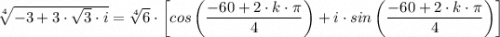 \sqrt[4]{-3 + 3 \cdot \sqrt{3} \cdot i \right)}   = \sqrt[4]{6} \cdot \left[cos\left(\dfrac{-60 + 2\cdot k \cdot \pi}{4} \right) + i \cdot sin\left(\dfrac{-60 + 2\cdot k \cdot \pi}{4} \right) \right]