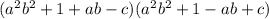 \small(a {}^{2} b {}^{2}  + 1 + ab  - c)(a {}^{2}  {b}^{2}  + 1 - ab + c)