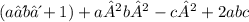 \small( a⁴b⁴+ 1 ) +  a²b² - c² + 2abc