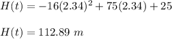 H(t)=-16(2.34)^2+75(2.34)+25\\\\H(t)=112.89\ m