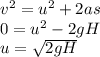 v^{2}=u^{2}+2as\\0 = u^{2}- 2 gH\\u=\sqrt{2 gH}