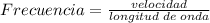 Frecuencia = \frac {velocidad} {longitud \; de \; onda}