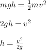 mgh = \frac{1}{2}mv^2\\\\2gh = v^2\\\\h = \frac{v^2}{2g}