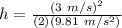 h = \frac{(3\ m/s)^2}{(2)(9.81\ m/s^2)}