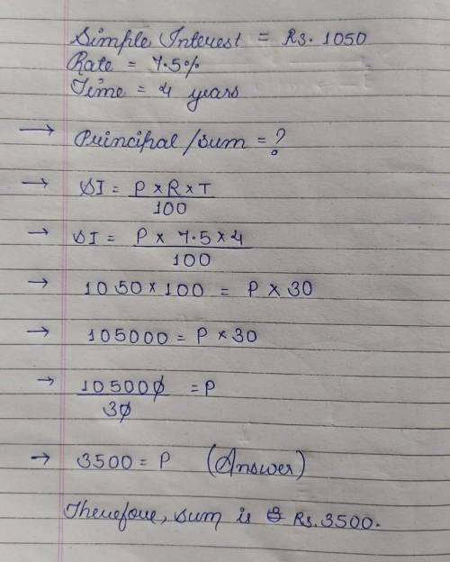 If the interest of a sum at 7.5% p.a in 4 years is Rs. 1050, find the sum​