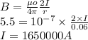 B =\frac{\mu o}{4\pi }\frac{2 I}{r}\\5.5= 10^{-7}\times \frac{2\times I}{0.06}\\I =1650000 A