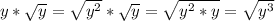 y*\sqrt{y} = \sqrt{y^2} *\sqrt{y} = \sqrt{y^2*y} = \sqrt{y^3}