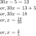 30x-5=13\\or, 30x= 13+5\\or, 30x=18\\or, x=\frac{18}{30} \\\\or, x=\frac{3}{5} \\