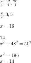 \frac{x}{4} ,\frac{12}{4} ,\frac{20}{4}\\\\\frac{x}{4},3,5  \\\\x=16\\\\12. \\x^2 + 48^2=50^2\\\\x^2=196\\x=14