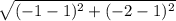 \sqrt{(-1-1)^2+(-2-1)^2}