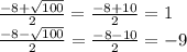 \frac{ - 8 +  \sqrt{100} }{2}  =  \frac{ - 8 + 10}{2}  = 1 \\  \frac{ - 8 -  \sqrt{100} }{2}  =  \frac{ - 8 - 10}{2}  =  - 9