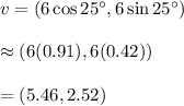 v=(6\cos 25^{\circ}, 6\sin 25^{\circ})\\\\\approx(6(0.91),6(0.42))\\\\=(5.46, 2.52)