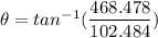 \theta = tan ^{-1}( \dfrac{468.478 }{102.484})