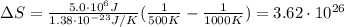 \Delta S = \frac{5.0 \cdot 10^{6} J}{1.38 \cdot 10^{-23} J/K}(\frac{1}{500 K} - \frac{1}{1000 K}) = 3.62 \cdot 10^{26}