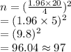 n=(\frac{1.96\times20}{4})^2\\= (1.96\times 5)^2\\= (9.8)^2\\=96.04\approx97
