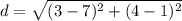 d = \sqrt{(3 - 7)^2 + (4 - 1)^2}